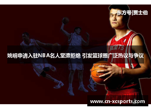 姚明申请入驻NBA名人堂遭拒绝 引发篮球圈广泛热议与争议