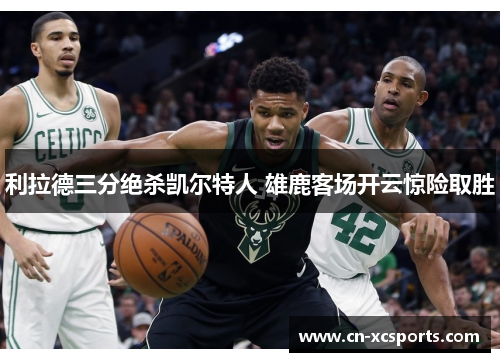 利拉德三分绝杀凯尔特人 雄鹿客场开云惊险取胜